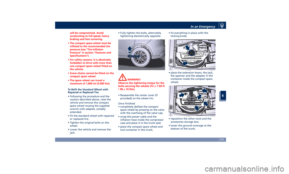 MASERATI LEVANTE 2019  Owners Manual will be compromised. Avoid
accelerating to full speed, heavy
braking and fast cornering.
• The compact spare wheel must be
inflated to the recommended tire
pressure (see “Tire Inflation
Pressure