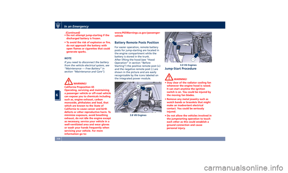 MASERATI LEVANTE 2019 Owners Manual (Continued)
• Do not attempt jump-starting if the
discharged battery is frozen.
• To avoid the risk of explosion or fire,
do not approach the battery with
open flames or cigarettes that could
gene MASERATI LEVANTE 2019 Owners Manual (Continued)
• Do not attempt jump-starting if the
discharged battery is frozen.
• To avoid the risk of explosion or fire,
do not approach the battery with
open flames or cigarettes that could
gene