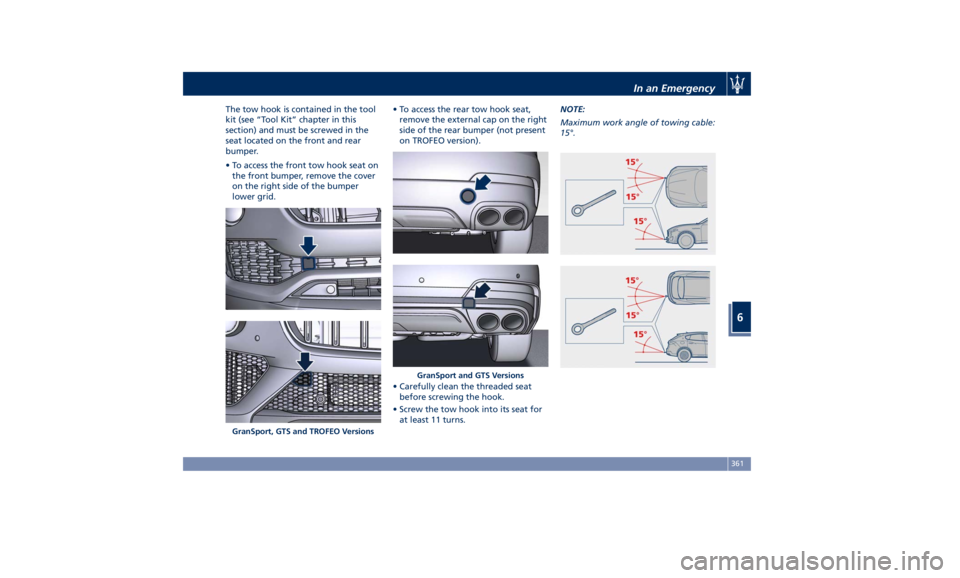 MASERATI LEVANTE 2019 Owners Manual The tow hook is contained in the tool
kit (see “Tool Kit” chapter in this
section) and must be screwed in the
seat located on the front and rear
bumper.
• To access the front tow hook seat on
th MASERATI LEVANTE 2019 Owners Manual The tow hook is contained in the tool
kit (see “Tool Kit” chapter in this
section) and must be screwed in the
seat located on the front and rear
bumper.
• To access the front tow hook seat on
th