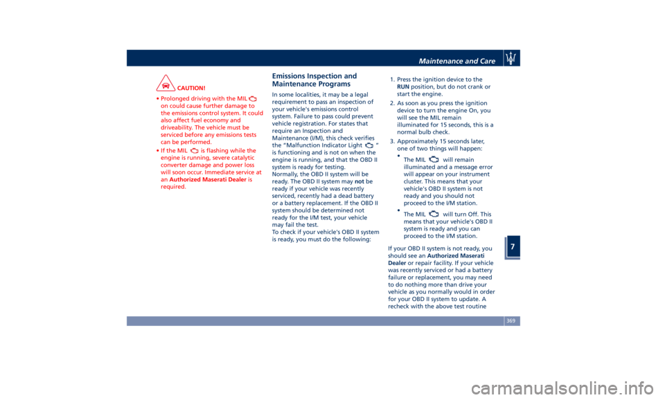 MASERATI LEVANTE 2019 Owners Manual CAUTION!
• Prolonged driving with the MIL
on could cause further damage to
the emissions control system. It could
also affect fuel economy and
driveability. The vehicle must be
serviced before any e MASERATI LEVANTE 2019 Owners Manual CAUTION!
• Prolonged driving with the MIL
on could cause further damage to
the emissions control system. It could
also affect fuel economy and
driveability. The vehicle must be
serviced before any e