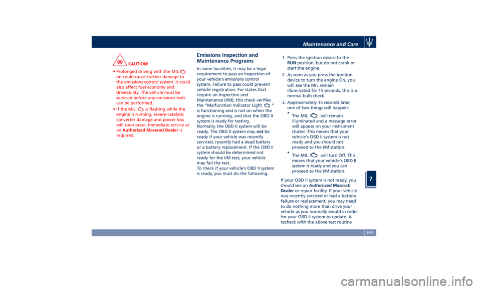 MASERATI LEVANTE 2019  Owners Manual CAUTION!
• Prolonged driving with the MIL
on could cause further damage to
the emissions control system. It could
also affect fuel economy and
driveability. The vehicle must be
serviced before any e