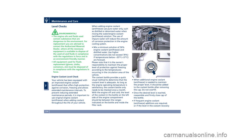 MASERATI LEVANTE 2019  Owners Manual Level Checks ENVIRONMENTAL!
• The engine oils and fluids used
contain substances that are
dangerous to the environment. For
replacement you are advised to
contact the Authorized Maserati
Dealer, whe