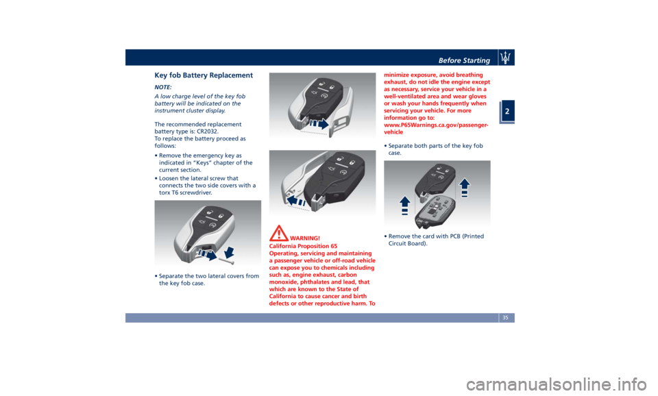 MASERATI LEVANTE 2019  Owners Manual Key fob Battery Replacement NOTE:
A low charge level of the key fob
battery will be indicated on the
instrument cluster display.
The recommended replacement
battery type is: CR2032.
To replace the bat