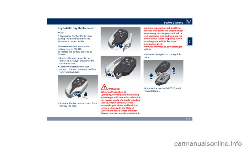 MASERATI LEVANTE 2019  Owners Manual Key fob Battery Replacement NOTE:
A low charge level of the key fob
battery will be indicated on the
instrument cluster display.
The recommended replacement
battery type is: CR2032.
To replace the bat