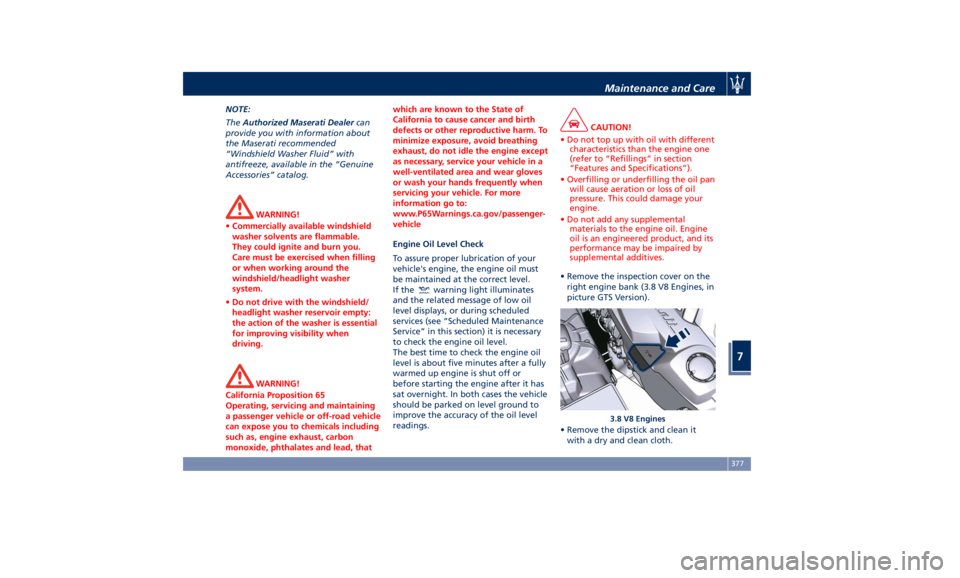 MASERATI LEVANTE 2019 Owners Manual NOTE:
The Authorized Maserati Dealer can
provide you with information about
the Maserati recommended
“Windshield Washer Fluid” with
antifreeze, available in the “Genuine
Accessories” catalog.
MASERATI LEVANTE 2019 Owners Manual NOTE:
The Authorized Maserati Dealer can
provide you with information about
the Maserati recommended
“Windshield Washer Fluid” with
antifreeze, available in the “Genuine
Accessories” catalog.