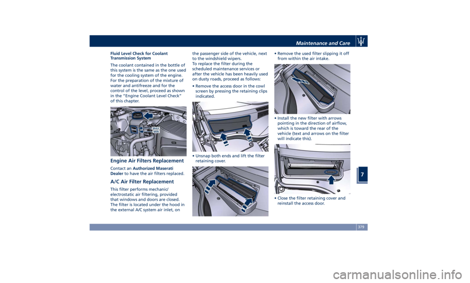 MASERATI LEVANTE 2019 Owners Manual Fluid Level Check for Coolant
Transmission System
The coolant contained in the bottle of
this system is the same as the one used
for the cooling system of the engine.
For the preparation of the mixtur MASERATI LEVANTE 2019 Owners Manual Fluid Level Check for Coolant
Transmission System
The coolant contained in the bottle of
this system is the same as the one used
for the cooling system of the engine.
For the preparation of the mixtur