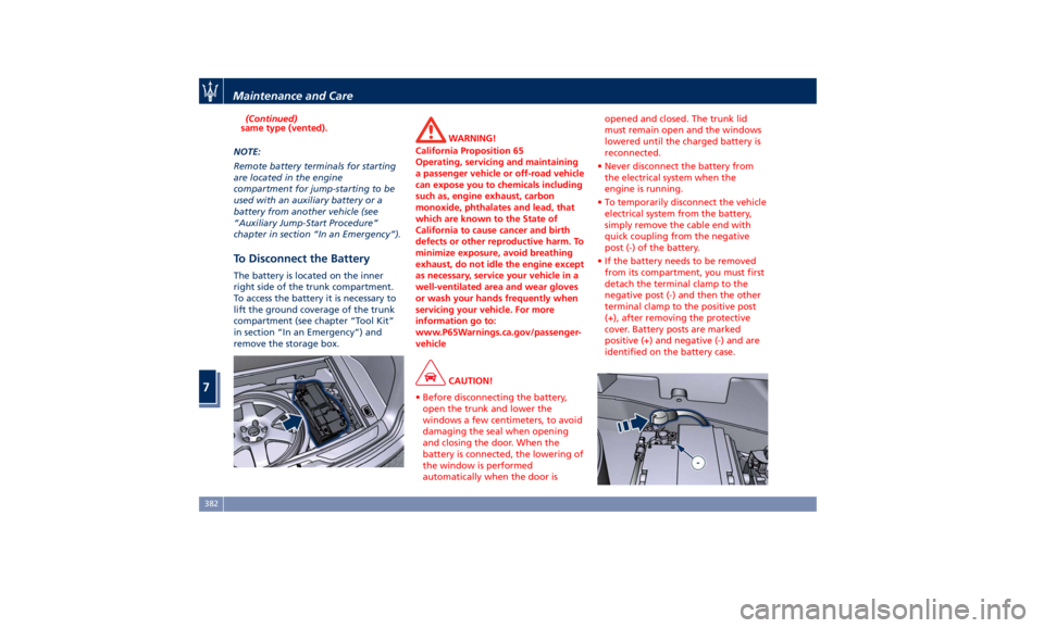 MASERATI LEVANTE 2019 Owners Manual (Continued)
same type (vented).
NOTE:
Remote battery terminals for starting
are located in the engine
compartment for jump-starting to be
used with an auxiliary battery or a
battery from another vehic MASERATI LEVANTE 2019 Owners Manual (Continued)
same type (vented).
NOTE:
Remote battery terminals for starting
are located in the engine
compartment for jump-starting to be
used with an auxiliary battery or a
battery from another vehic