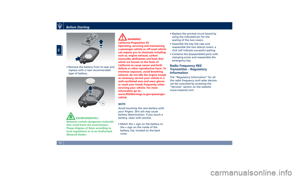 MASERATI LEVANTE 2019  Owners Manual • Remove the battery from its seat and
replace with a new recommended
type of battery.
ENVIRONMENTAL!
Batteries contain dangerous materials
that could harm the environment.
Please dispose of them ac