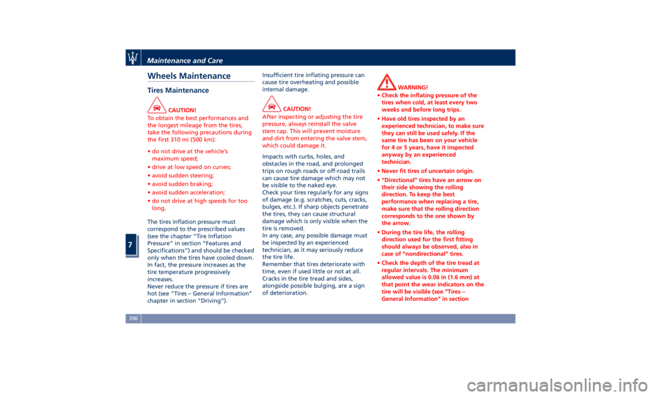 MASERATI LEVANTE 2019 Owners Manual Wheels Maintenance Tires Maintenance CAUTION!
To obtain the best performances and
the longest mileage from the tires,
take the following precautions during
the first 310 mi (500 km):
• do not drive MASERATI LEVANTE 2019 Owners Manual Wheels Maintenance Tires Maintenance CAUTION!
To obtain the best performances and
the longest mileage from the tires,
take the following precautions during
the first 310 mi (500 km):
• do not drive