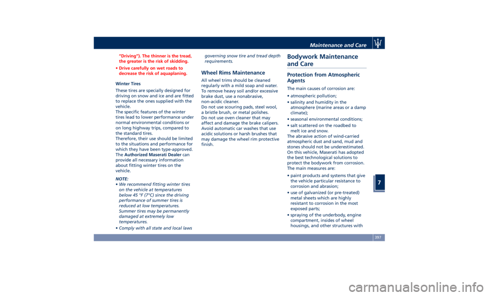 MASERATI LEVANTE 2019  Owners Manual “Driving”). The thinner is the tread,
the greater is the risk of skidding.
• Drive carefully on wet roads to
decrease the risk of aquaplaning.
Winter Tires
These tires are specially
designed for