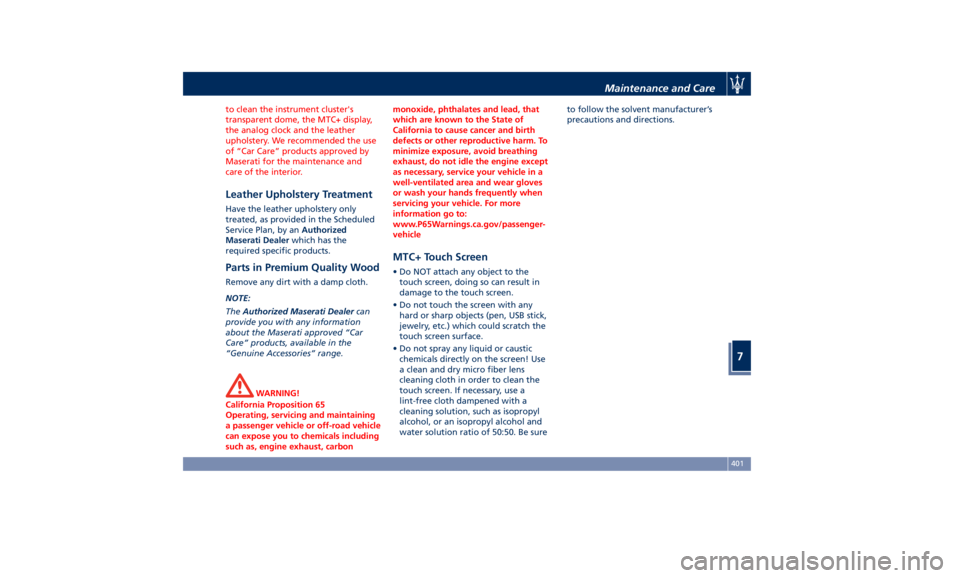 MASERATI LEVANTE 2019 User Guide to clean the instrument cluster's
transparent dome, the MTC+ display,
the analog clock and the leather
upholstery. We recommended the use
of “Car Care” products approved by
Maserati for the ma