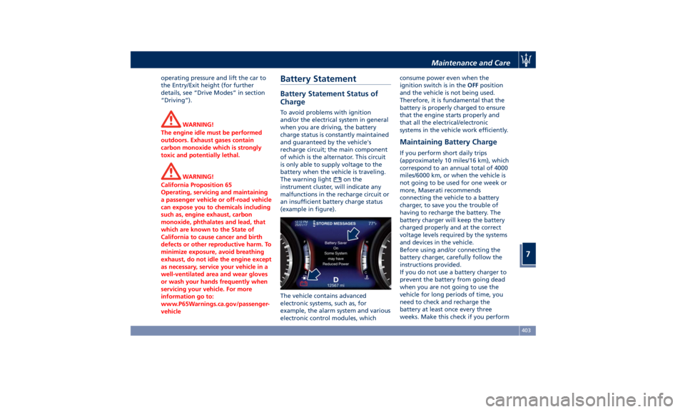 MASERATI LEVANTE 2019  Owners Manual operating pressure and lift the car to
the Entry/Exit height (for further
details, see “Drive Modes” in section
“Driving”).
WARNING!
The engine idle must be performed
outdoors. Exhaust gases c