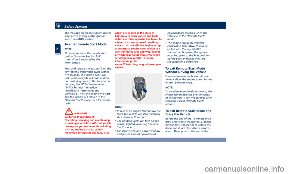 MASERATI LEVANTE 2019 Service Manual The message on the instrument cluster
stays active as long as the ignition
switch is in RUN position.
To enter Remote Start Mode NOTE:
On some versions, the remote start
button on the key fob RKE
tran MASERATI LEVANTE 2019 Service Manual The message on the instrument cluster
stays active as long as the ignition
switch is in RUN position.
To enter Remote Start Mode NOTE:
On some versions, the remote start
button on the key fob RKE
tran