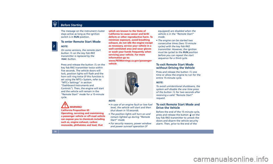 MASERATI LEVANTE 2019  Owners Manual The message on the instrument cluster
stays active as long as the ignition
switch is in RUN position.
To enter Remote Start Mode NOTE:
On some versions, the remote start
button on the key fob RKE
tran