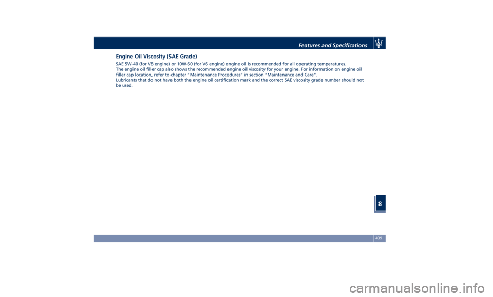 MASERATI LEVANTE 2019  Owners Manual Engine Oil Viscosity (SAE Grade) SAE 5W-40 (for V8 engine) or 10W-60 (for V6 engine) engine oil is recommended for all operating temperatures.
The engine oil filler cap also shows the recommended engi
