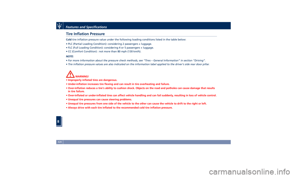 MASERATI LEVANTE 2019 Owners Manual Tire Inflation Pressure Cold tire inflation pressure value under the following loading conditions listed in the table below:
• PLC (Partial Loading Condition): considering 2 passengers + luggage.
MASERATI LEVANTE 2019 Owners Manual Tire Inflation Pressure Cold tire inflation pressure value under the following loading conditions listed in the table below:
• PLC (Partial Loading Condition): considering 2 passengers + luggage.