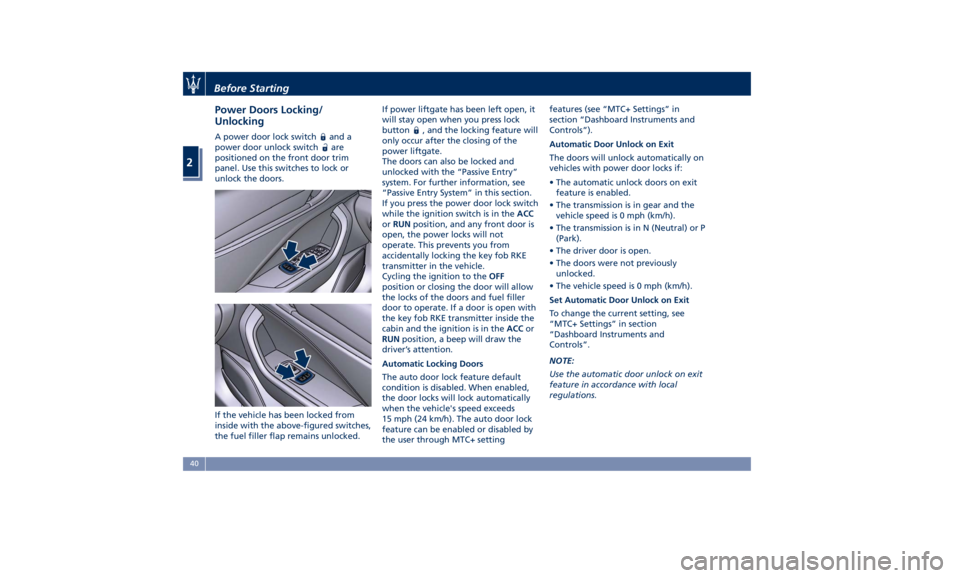 MASERATI LEVANTE 2019  Owners Manual Power Doors Locking/
Unlocking A power door lock switch and a
power door unlock switch
are
positioned on the front door trim
panel. Use this switches to lock or
unlock the doors.
If the vehicle has be