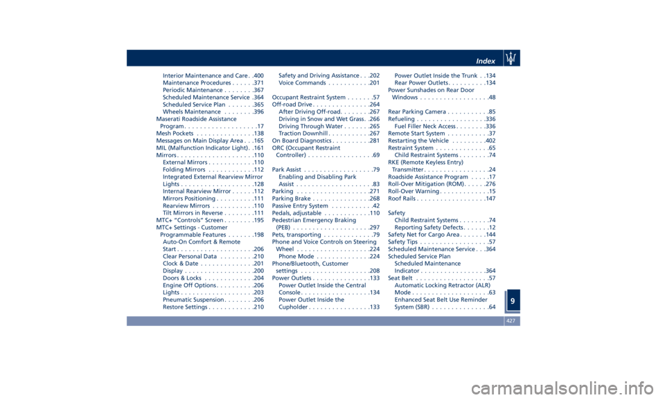 MASERATI LEVANTE 2019 User Guide Interior Maintenance and Care . .400
Maintenance Procedures ..... .371
Periodic Maintenance ....... .367
Scheduled Maintenance Service .364
Scheduled Service Plan ...... .365
Wheels Maintenance ......