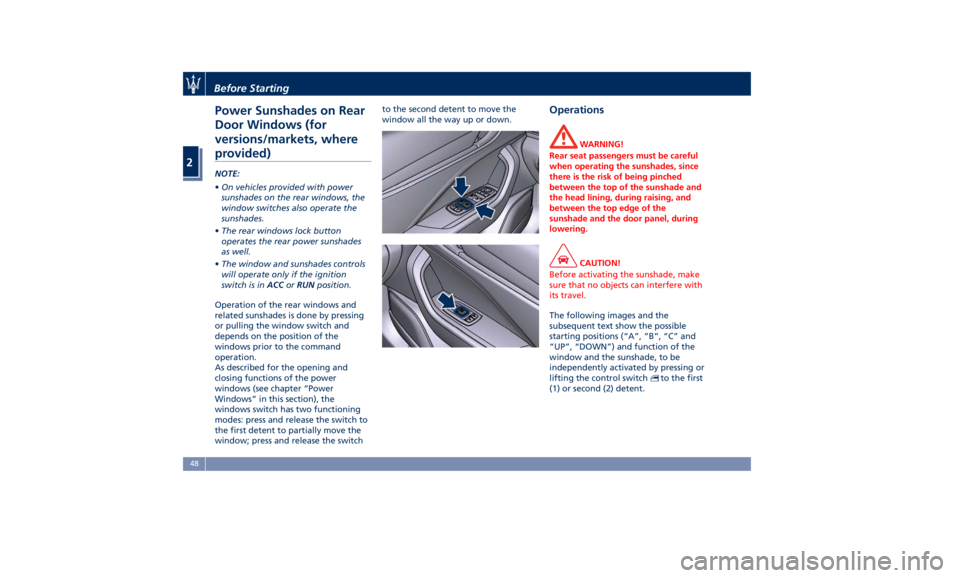 MASERATI LEVANTE 2019  Owners Manual Power Sunshades on Rear
Door Windows (for
versions/markets, where
provided) NOTE:
• On vehicles provided with power
sunshades on the rear windows, the
window switches also operate the
sunshades.
•
