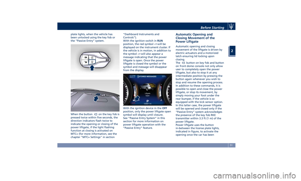 MASERATI LEVANTE 2019  Owners Manual plate lights, when the vehicle has
been unlocked using the key fob or
the “Passive Entry” system.
When the button
on the key fob is
pressed twice within five seconds, the
direction indicators flas