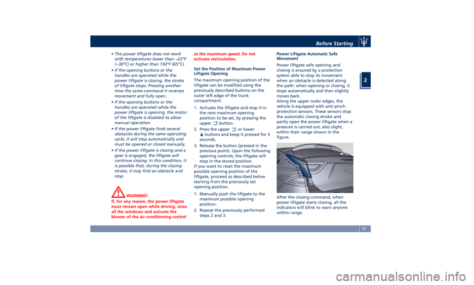 MASERATI LEVANTE 2019 Workshop Manual • The power liftgate does not work
with temperatures lower than −22°F
(−30°C) or higher than 150°F (65°C).
• If the opening buttons or the
handles are operated while the
power liftgate is MASERATI LEVANTE 2019 Workshop Manual • The power liftgate does not work
with temperatures lower than −22°F
(−30°C) or higher than 150°F (65°C).
• If the opening buttons or the
handles are operated while the
power liftgate is