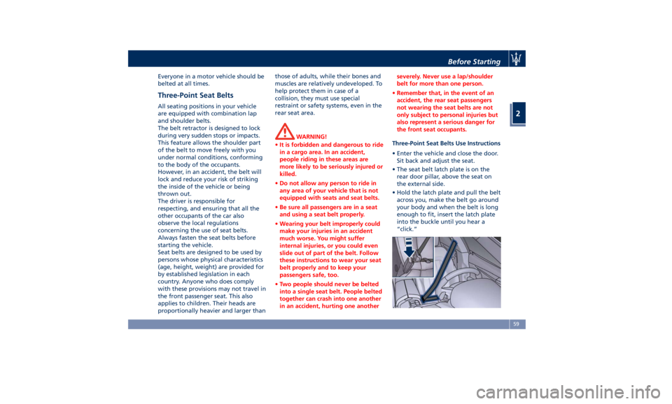 MASERATI LEVANTE 2019 Repair Manual Everyone in a motor vehicle should be
belted at all times.
Three-Point Seat Belts All seating positions in your vehicle
are equipped with combination lap
and shoulder belts.
The belt retractor is desi