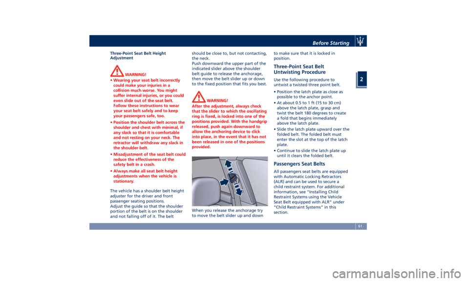 MASERATI LEVANTE 2019  Owners Manual Three-Point Seat Belt Height
Adjustment
WARNING!
• Wearing your seat belt incorrectly
could make your injuries in a
collision much worse. You might
suffer internal injuries, or you could
even slide 