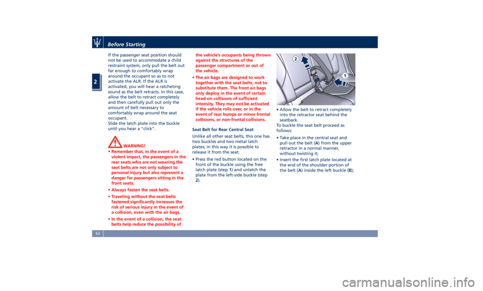 MASERATI LEVANTE 2019 Repair Manual If the passenger seat position should
not be used to accommodate a child
restraint system, only pull the belt out
far enough to comfortably wrap
around the occupant so as to not
activate the ALR. If t
