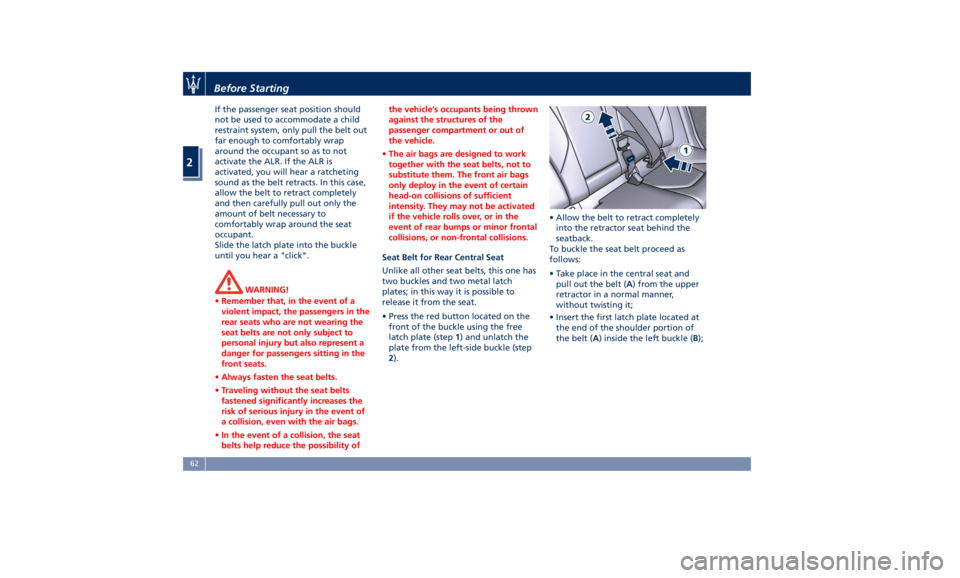MASERATI LEVANTE 2019  Owners Manual If the passenger seat position should
not be used to accommodate a child
restraint system, only pull the belt out
far enough to comfortably wrap
around the occupant so as to not
activate the ALR. If t