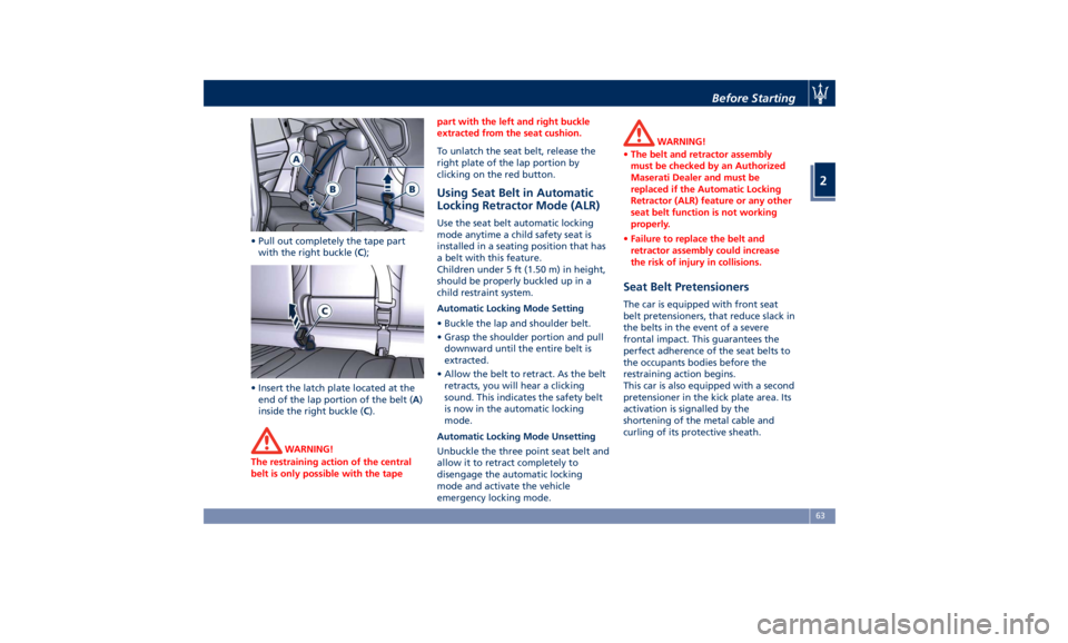 MASERATI LEVANTE 2019  Owners Manual • Pull out completely the tape part
with the right buckle ( C );
• Insert the latch plate located at the
end of the lap portion of the belt ( A )
inside the right buckle ( C ).
WARNING!
The restra