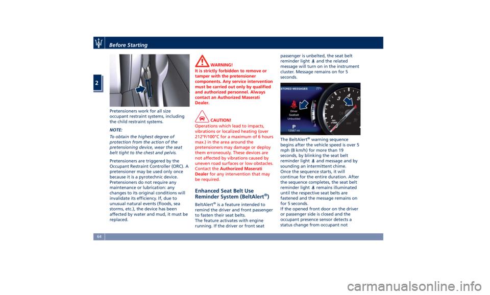 MASERATI LEVANTE 2019 Repair Manual Pretensioners work for all size
occupant restraint systems, including
the child restraint systems.
NOTE:
To obtain the highest degree of
protection from the action of the
pretensioning device, wear th
