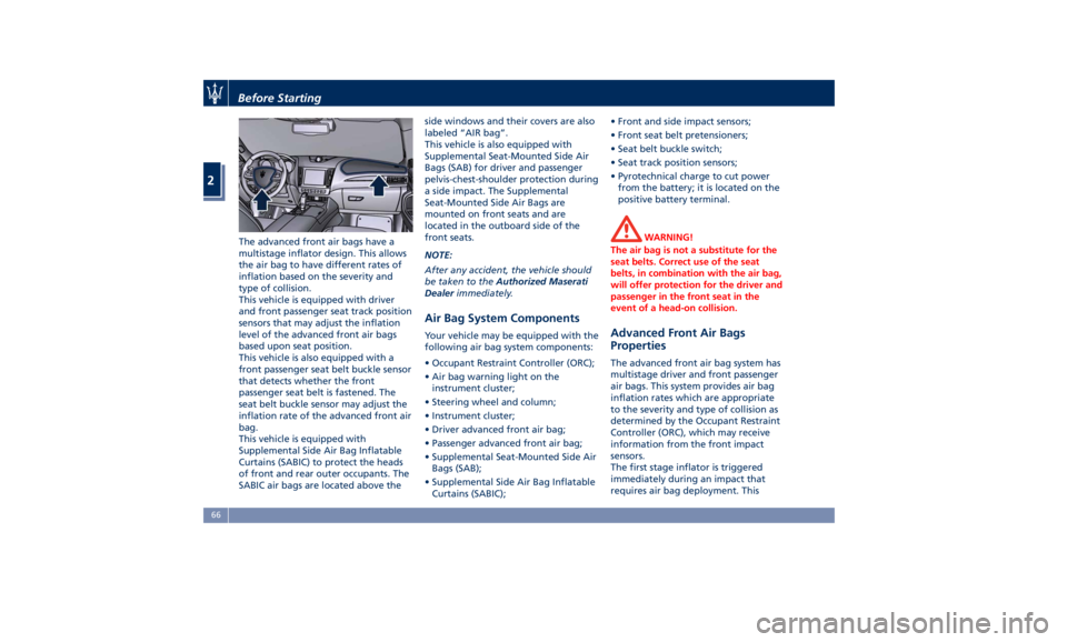 MASERATI LEVANTE 2019 Repair Manual The advanced front air bags have a
multistage inflator design. This allows
the air bag to have different rates of
inflation based on the severity and
type of collision.
This vehicle is equipped with d