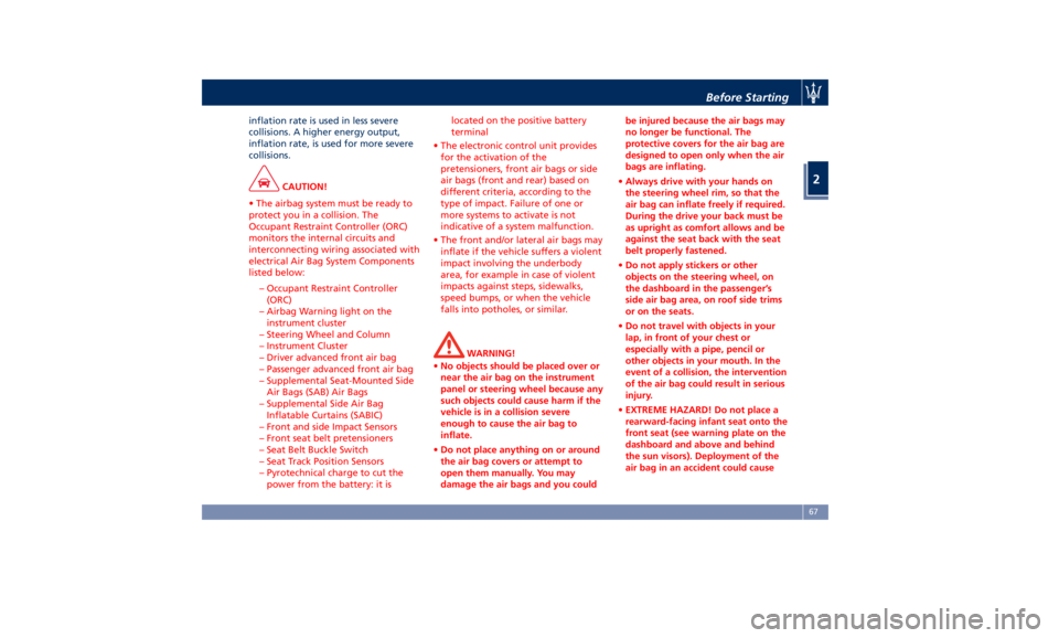MASERATI LEVANTE 2019  Owners Manual inflation rate is used in less severe
collisions. A higher energy output,
inflation rate, is used for more severe
collisions.
CAUTION!
• The airbag system must be ready to
protect you in a collision