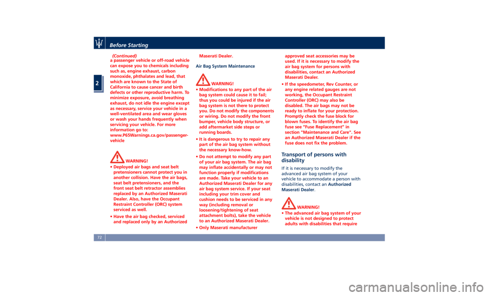 MASERATI LEVANTE 2019  Owners Manual (Continued)
a passenger vehicle or off-road vehicle
can expose you to chemicals including
such as, engine exhaust, carbon
monoxide, phthalates and lead, that
which are known to the State of
California