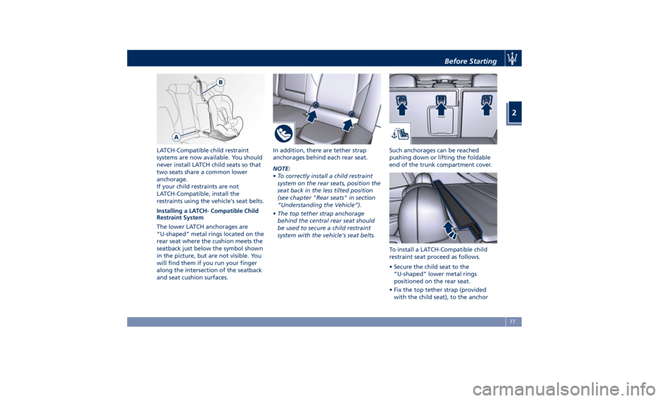 MASERATI LEVANTE 2019  Owners Manual LATCH-Compatible child restraint
systems are now available. You should
never install LATCH child seats so that
two seats share a common lower
anchorage.
If your child restraints are not
LATCH-Compatib