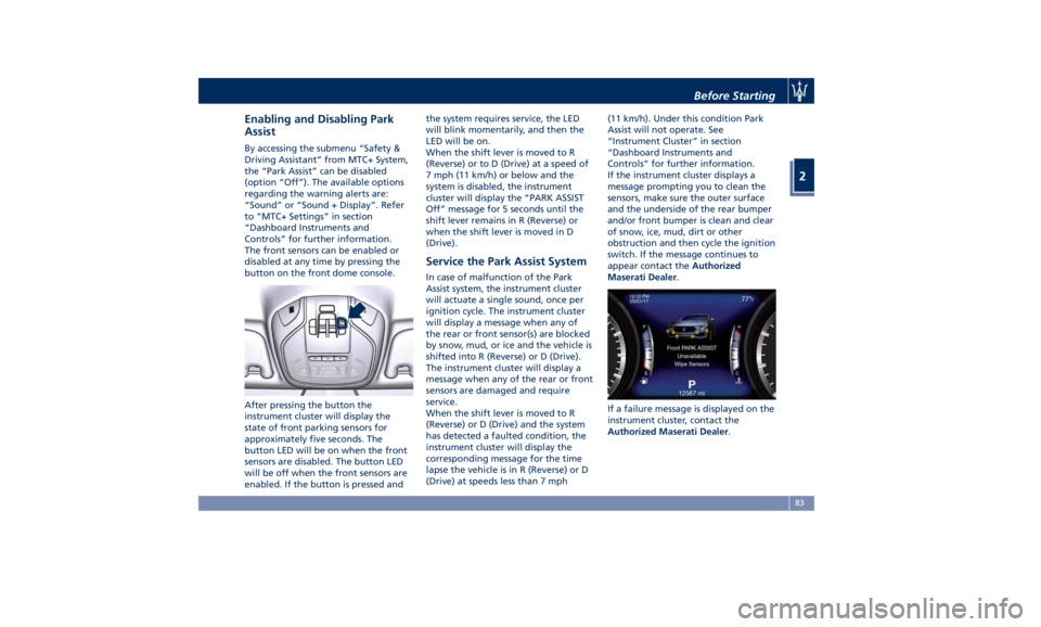 MASERATI LEVANTE 2019  Owners Manual Enabling and Disabling Park
Assist By accessing the submenu “Safety &
Driving Assistant” from MTC+ System,
the “Park Assist” can be disabled
(option “Off”). The available options
regarding