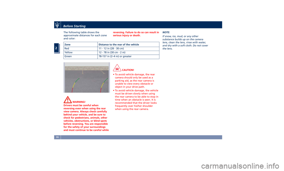 MASERATI LEVANTE 2019 Manual Online The following table shows the
approximate distances for each zone
and color:
WARNING!
Drivers must be careful when
reversing even when using the rear
view camera. Always check carefully
behind your ve