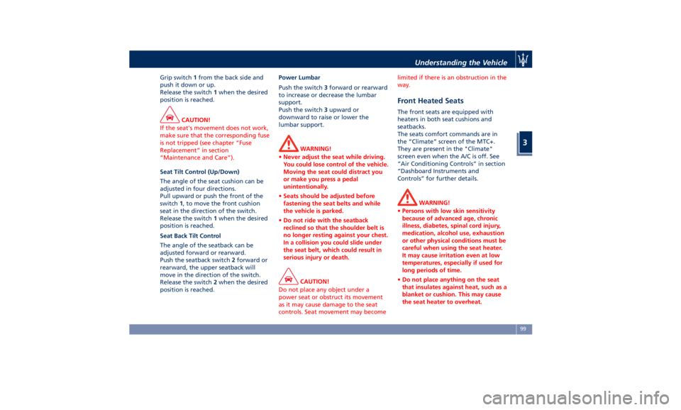 MASERATI QUATTROPORTE 2019  Owners Manual Grip switch 1 from the back side and
push it down or up.
Release the switch 1 when the desired
position is reached.
CAUTION!
If the seat's movement does not work,
make sure that the corresponding 