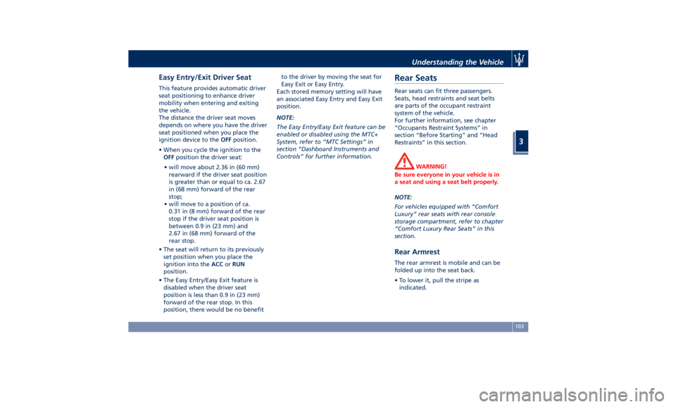 MASERATI QUATTROPORTE 2019  Owners Manual Easy Entry/Exit Driver Seat This feature provides automatic driver
seat positioning to enhance driver
mobility when entering and exiting
the vehicle.
The distance the driver seat moves
depends on wher