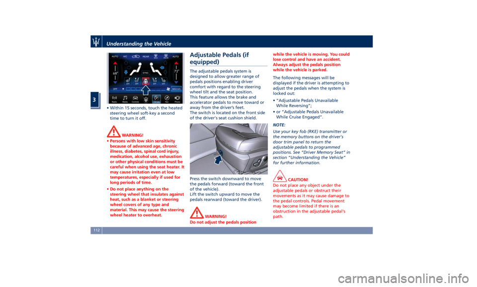 MASERATI QUATTROPORTE 2019  Owners Manual • Within 15 seconds, touch the heated
steering wheel soft-key a second
time to turn it off.
WARNING!
• Persons with low skin sensitivity
because of advanced age, chronic
illness, diabetes, spinal 