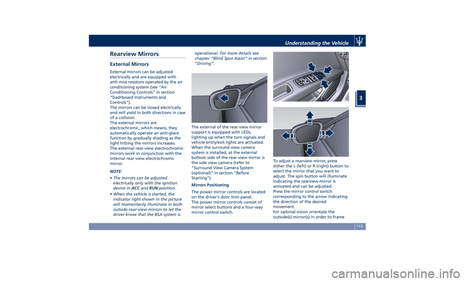 MASERATI QUATTROPORTE 2019 User Guide Rearview Mirrors External Mirrors External mirrors can be adjusted
electrically and are equipped with
anti-mist resistors operated by the air
conditioning system (see “Air
Conditioning Controls” i