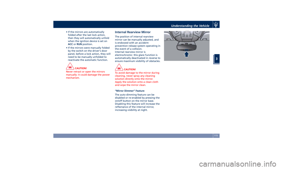 MASERATI QUATTROPORTE 2019  Owners Manual • If the mirrors are automatically
folded after the last lock action,
then they will automatically unfold
when the ignition device is set on
ACC or RUN position.
• If the mirrors were manually fol