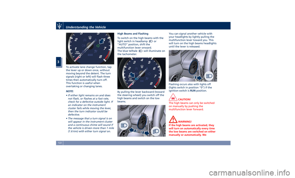 MASERATI QUATTROPORTE 2019  Owners Manual To activate lane change function, tap
the lever up or down once, without
moving beyond the detent. The turn
signals (right or left) will flash three
times then automatically turn off.
This function is