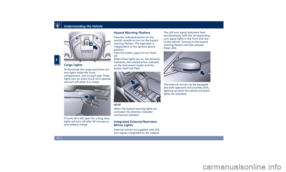 MASERATI QUATTROPORTE 2019 Owners Manual Cargo Lights To illuminate the cargo area there are
two lights inside the trunk
compartment, one on each side. These
lights turn on when trunk lid is opened
and turn off when it is closed.
If trunk li MASERATI QUATTROPORTE 2019 Owners Manual Cargo Lights To illuminate the cargo area there are
two lights inside the trunk
compartment, one on each side. These
lights turn on when trunk lid is opened
and turn off when it is closed.
If trunk li