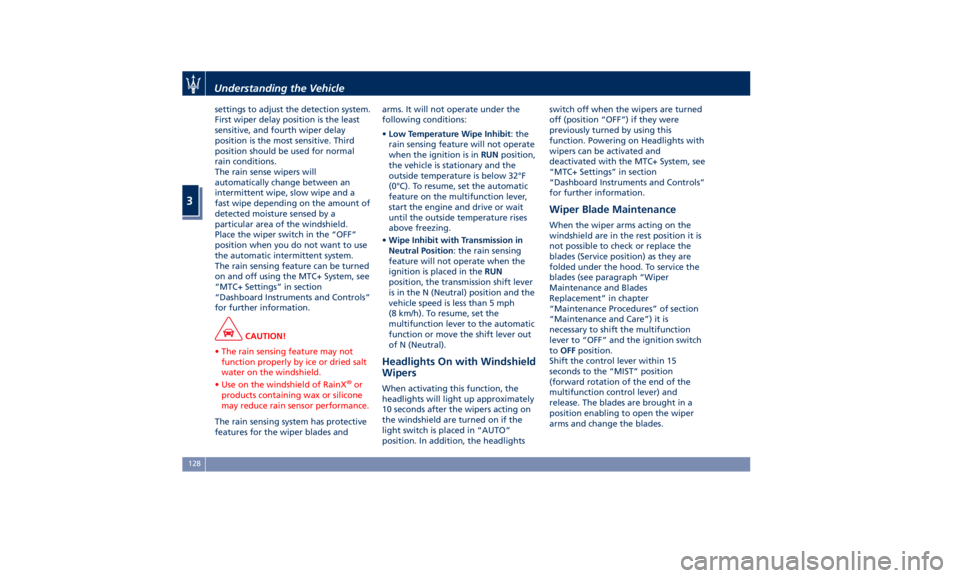 MASERATI QUATTROPORTE 2019  Owners Manual settings to adjust the detection system.
First wiper delay position is the least
sensitive, and fourth wiper delay
position is the most sensitive. Third
position should be used for normal
rain conditi
