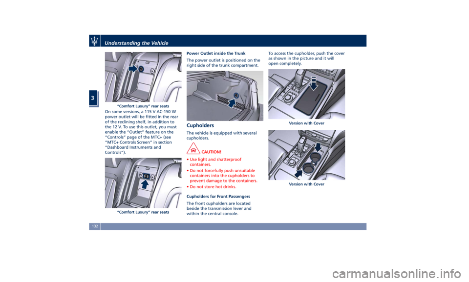 MASERATI QUATTROPORTE 2019 Owners Manual On some versions, a 115 V AC-150 W
power outlet will be fitted in the rear
of the reclining shelf, in addition to
the 12 V. To use this outlet, you must
enable the “Outlet” feature on the
“Contr MASERATI QUATTROPORTE 2019 Owners Manual On some versions, a 115 V AC-150 W
power outlet will be fitted in the rear
of the reclining shelf, in addition to
the 12 V. To use this outlet, you must
enable the “Outlet” feature on the
“Contr