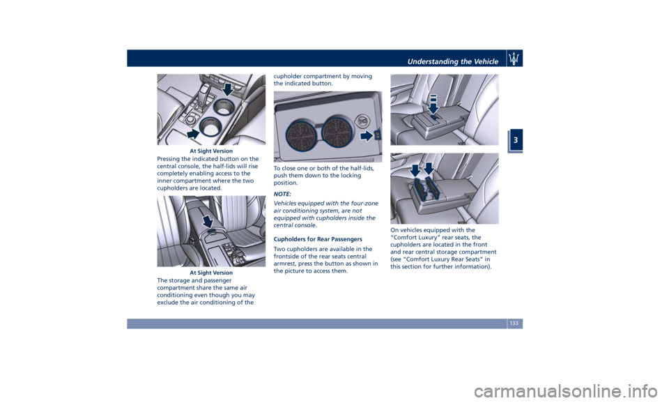 MASERATI QUATTROPORTE 2019 User Guide Pressing the indicated button on the
central console, the half-lids will rise
completely enabling access to the
inner compartment where the two
cupholders are located.
The storage and passenger
compar