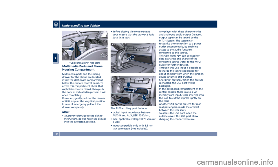 MASERATI QUATTROPORTE 2019 Owners Manual Multimedia Ports and Phone
Housing Compartment Multimedia ports and the sliding
drawer for the phone are located
inside the dashboard compartment
below the climate control panel. To
access this compar MASERATI QUATTROPORTE 2019 Owners Manual Multimedia Ports and Phone
Housing Compartment Multimedia ports and the sliding
drawer for the phone are located
inside the dashboard compartment
below the climate control panel. To
access this compar