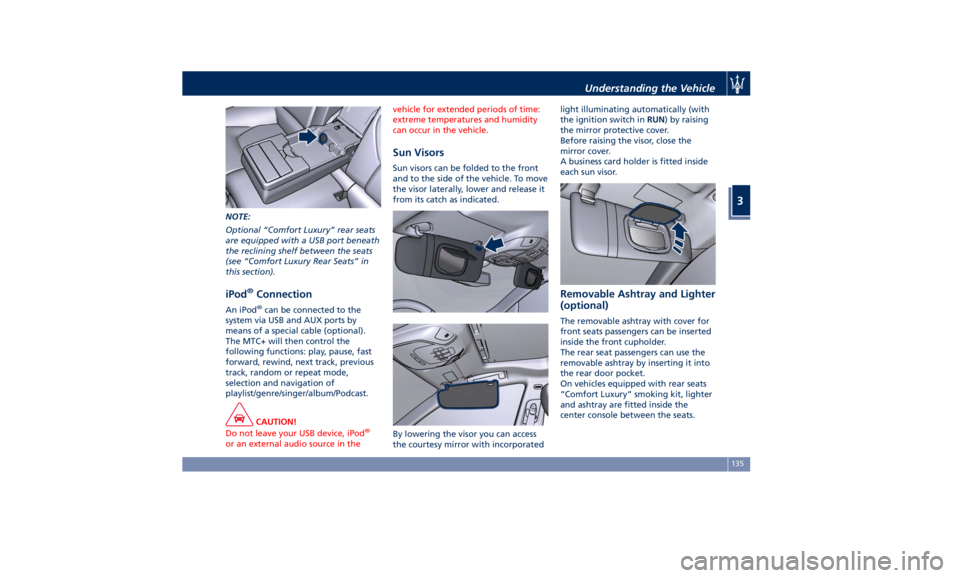 MASERATI QUATTROPORTE 2019 Owners Manual NOTE:
Optional “Comfort Luxury” rear seats
are equipped with a USB port beneath
the reclining shelf between the seats
(see “Comfort Luxury Rear Seats” in
this section).
iPod ®
Connection An i MASERATI QUATTROPORTE 2019 Owners Manual NOTE:
Optional “Comfort Luxury” rear seats
are equipped with a USB port beneath
the reclining shelf between the seats
(see “Comfort Luxury Rear Seats” in
this section).
iPod ®
Connection An i