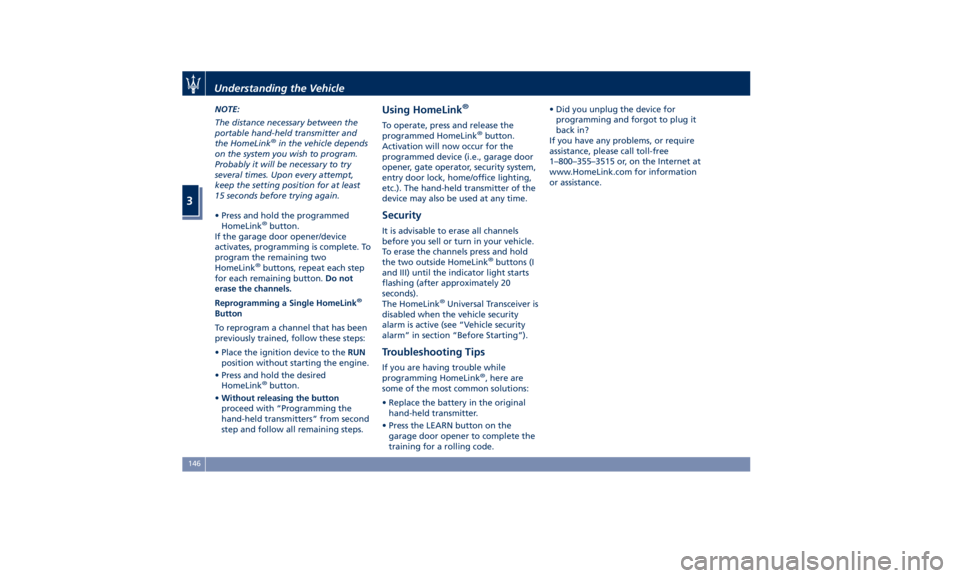 MASERATI QUATTROPORTE 2019  Owners Manual NOTE:
The distance necessary between the
portable hand-held transmitter and
the HomeLink ®
in the vehicle depends
on the system you wish to program.
Probably it will be necessary to try
several times